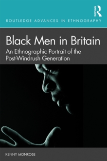 Black Men in Britain : An Ethnographic Portrait of the Post-Windrush Generation