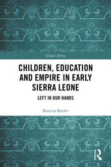 Children, Education and Empire in Early Sierra Leone : Left in Our Hands