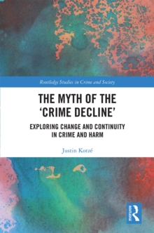 The Myth of the 'Crime Decline' : Exploring Change and Continuity in Crime and Harm