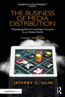 The Business of Media Distribution : Monetizing Film, TV, and Video Content in an Online World