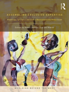 Assembling Exclusive Expertise : Knowledge, Ignorance and Conflict Resolution in the Global South