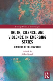 Truth, Silence and Violence in Emerging States : Histories of the Unspoken