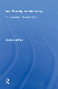 War, Morality, and Autonomy : An Investigation in Just War Theory