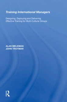 Training International Managers : Designing, Deploying and Delivering Effective Training for Multi-Cultural Groups