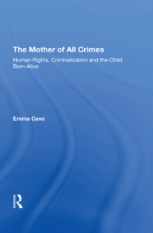 The Mother of All Crimes : Human Rights, Criminalization and the Child Born Alive