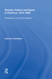 Society, Culture and Opera in Florence, 1814-1830 : Dilettantes in an "Earthly Paradise"