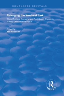 Reforging the Weakest Link : Global Political Economy and Post-Soviet Change in Russia, Ukraine and Belarus