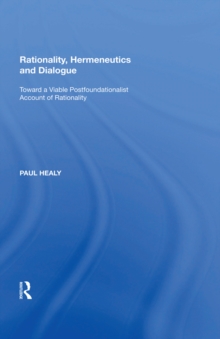 Rationality, Hermeneutics and Dialogue : Toward a Viable Postfoundationalist Account of Rationality