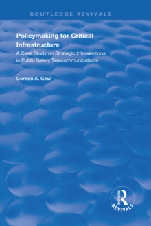 Policymaking for Critical Infrastructure : A Case Study on Strategic Interventions in Public Safety Telecommunications