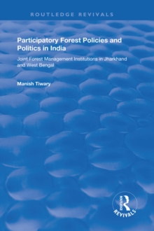 Participatory Forest Policies and Politics in India : Joint Forest Management Institutions in Jharkhand and West Bengal