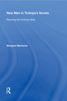 New Men in Trollope's Novels : Rewriting the Victorian Male