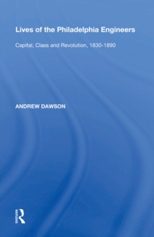 Lives of the Philadelphia Engineers : Capital, Class and Revolution, 1830,1890