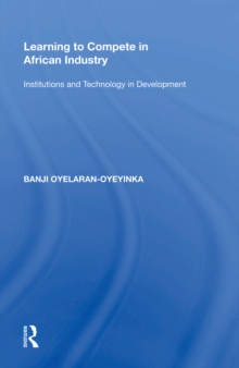 Learning to Compete in African Industry : Institutions and Technology in Development