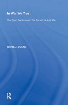 In War We Trust : The Bush Doctrine and the Pursuit of Just War