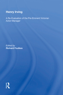 Henry Irving : A Re-Evaluation of the Pre-Eminent Victorian Actor-Manager