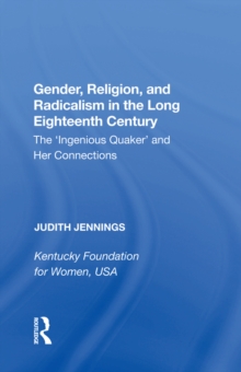 Gender, Religion, and Radicalism in the Long Eighteenth Century : The 'Ingenious Quaker' and Her Connections