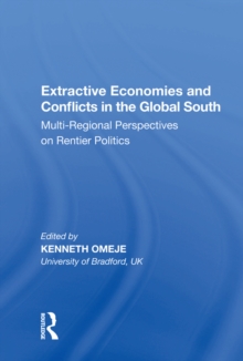 Extractive Economies and Conflicts in the Global South : Multi-Regional Perspectives on Rentier Politics