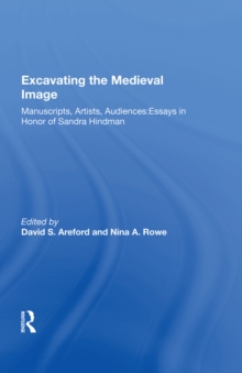 Excavating the Medieval Image : Manuscripts, Artists, Audiences: Essays in Honor of Sandra Hindman