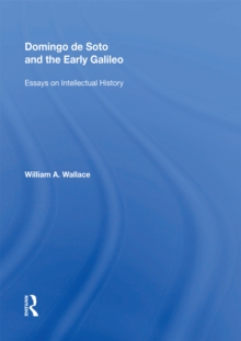 Domingo de Soto and the Early Galileo : Essays on Intellectual History