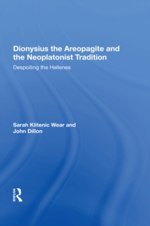 Dionysius the Areopagite and the Neoplatonist Tradition : Despoiling the Hellenes