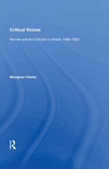 Critical Voices : Women and Art Criticism in Britain 1880-1905