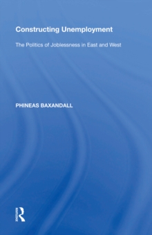 Constructing Unemployment : The Politics of Joblessness in East and West