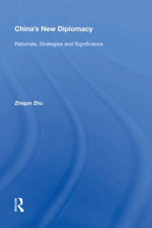 China's New Diplomacy : Rationale, Strategies and Significance