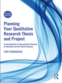 Planning Your Qualitative Research Thesis and Project : An Introduction to Interpretivist Research in Education and the Social Sciences