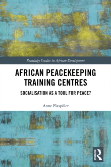 African Peacekeeping Training Centres : Socialisation as a Tool for Peace?