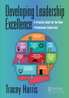 Developing Leadership Excellence : A Practice Guide for the New Professional Supervisor