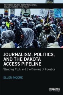 Journalism, Politics, and the Dakota Access Pipeline : Standing Rock and the Framing of Injustice