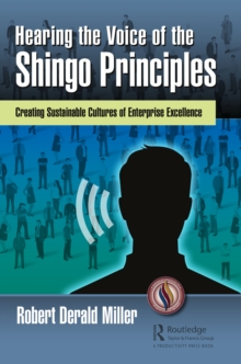 Hearing the Voice of the Shingo Principles : Creating Sustainable Cultures of Enterprise Excellence