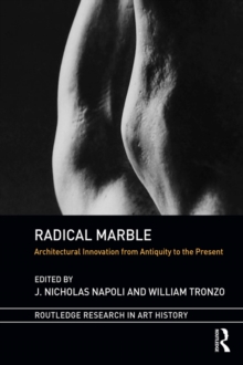 Radical Marble : Architectural Innovation from Antiquity to the Present