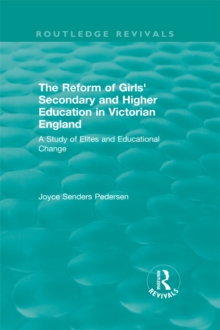 The Reform of Girls' Secondary and Higher Education in Victorian England : A Study of Elites and Educational Change