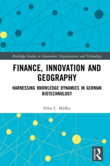 Finance, Innovation and Geography : Harnessing Knowledge Dynamics in German Biotechnology