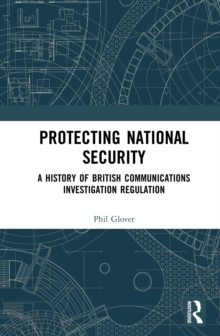 Protecting National Security : A History of British Communications Investigation Regulation