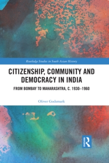 Citizenship, Community and Democracy in India : From Bombay to Maharashtra, c. 1930 - 1960