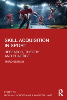 Skill Acquisition in Sport : Research, Theory and Practice