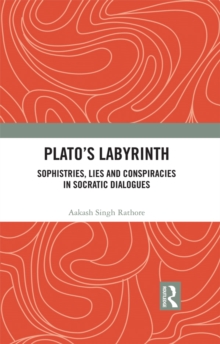 Plato's Labyrinth : Sophistries, Lies and Conspiracies in Socratic Dialogues