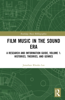 Film Music in the Sound Era : A Research and Information Guide, Volume 1: Histories, Theories, and Genres