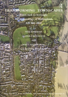 Transforming Townscapes : From Burh to Borough: the Archaeology of Wallingford, AD 800-1400