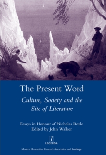 The Present Word. Culture, Society and the Site of Literature : Essays in Honour of Nicholas Boyle