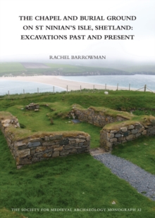 The Chapel and Burial Ground on St Ninian's Isle, Shetland: Excavations Past and Present: v. 32 : Excavations Past and Present