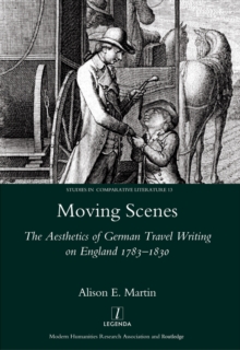 Moving Scenes : The Aesthetics of German Travel Writing on England 1783-1820