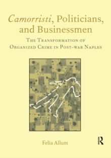 Camorristi, Politicians and Businessmen : The Transformation of Organized Crime in Post-War Naples Vol 11