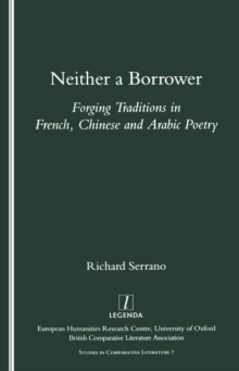 Neither a Borrower : Forging Traditions in French, Chinese and Arabic Poetry