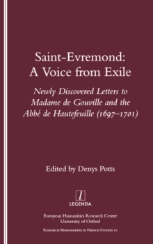 Saint-Evremond : A Voice from Exile - Unpublished Letters to Madame De Gouville and the Abbe De Hautefeuille 1697-1701