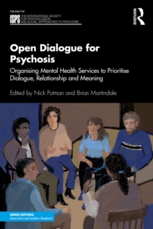 Open Dialogue for Psychosis : Organising Mental Health Services to Prioritise Dialogue, Relationship and Meaning