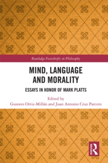 Mind, Language and Morality : Essays in Honor of Mark Platts