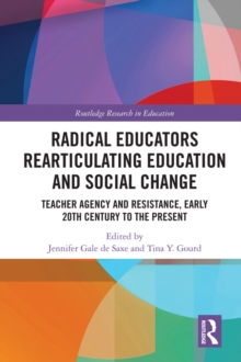 Radical Educators Rearticulating Education and Social Change : Teacher Agency and Resistance, Early 20th Century to the Present